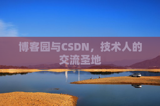 博客园与CSDN,技术人的交流圣地